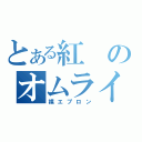 とある紅のオムライス（裸エプロン）