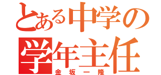 とある中学の学年主任（金坂一隆）