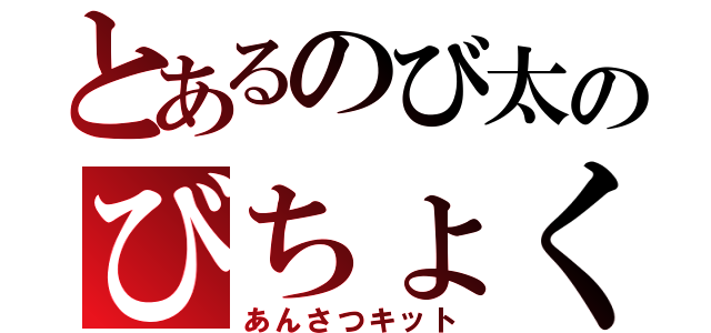 とあるのび太のびちょく（あんさつキット）