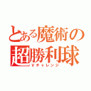 とある魔術の超勝利球（Ｖチャレンジ）