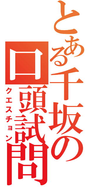 とある千坂の口頭試問（クエスチョン）