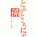 とあるところにすんでいるおじさんとおばあさんの孫（インデックス）