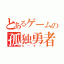 とあるゲームの孤独勇者（ビーター）