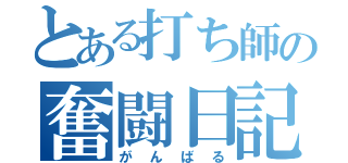 とある打ち師の奮闘日記（がんばる）