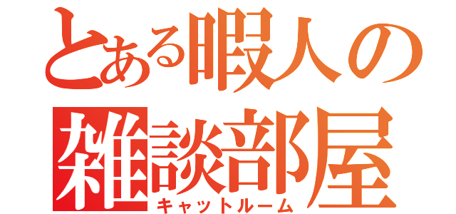 とある暇人の雑談部屋（キャットルーム）