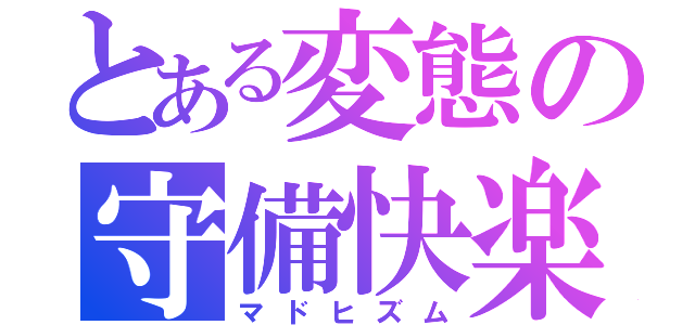 とある変態の守備快楽（マドヒズム）