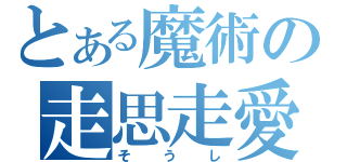 とある魔術の走思走愛（そうし）