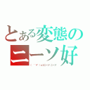 とある変態のニーソ好き（（　゜∀゜）ｏ彡ニーソ！ニーソ！）