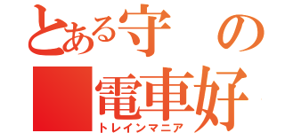 とある守の　電車好（トレインマニア）