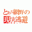 とある網野の現実逃避（原稿しろ）