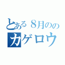 とある８月ののカゲロウデイズ（）