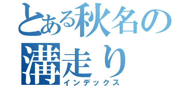 とある秋名の溝走り（インデックス）