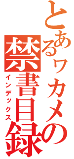 とあるヮカメの禁書目録（インデックス）