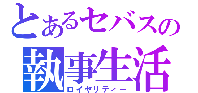 とあるセバスの執事生活（ロイヤリティー）