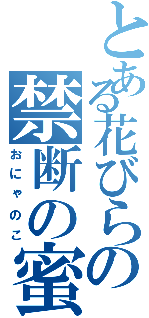 とある花びらの禁断の蜜（おにゃのこ）