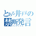 とある井戸の禁断発言（インデックス）