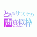 とあるサスケの声真似枠（ナルト〜疾風伝〜）