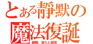 とある靜默の魔法復誕（腐蝕、滲入と崩壞 ）