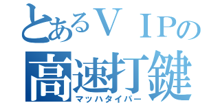 とあるＶＩＰの高速打鍵（マッハタイパー）