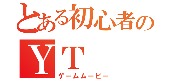 とある初心者のＹＴ（ゲームムービー）