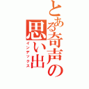 とある奇声の思い出（インデックス）