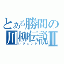 とある勝間の川柳伝説Ⅱ（レジェンド）