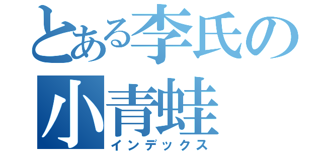 とある李氏の小青蛙（インデックス）