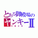 とある御殿場のヤンキーⅡ（不良少年）