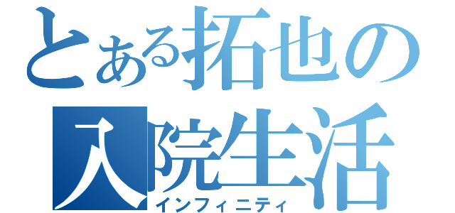 とある拓也の入院生活（インフィニティ）