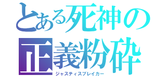 とある死神の正義粉砕（ジャスティスブレイカー）