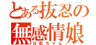 とある抜忍の無感情娘（日影ちゃん）