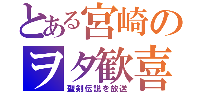 とある宮崎のヲタ歓喜（聖剣伝説を放送）