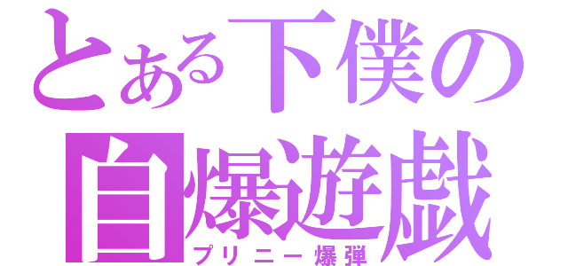 とある下僕の自爆遊戯（プリニー爆弾）