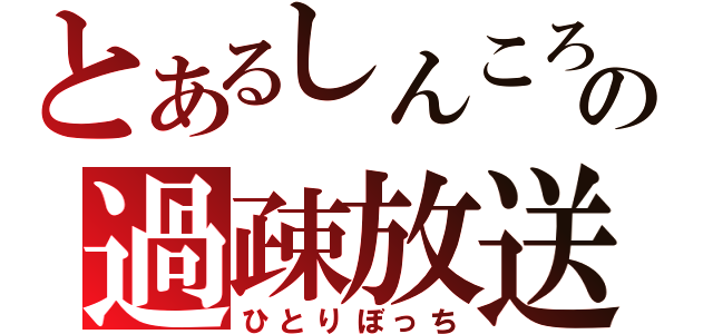 とあるしんころの過疎放送（ひとりぼっち）