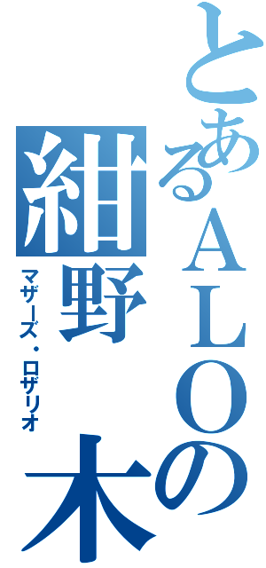 とあるＡＬＯの紺野 木綿季（マザーズ・ロザリオ）