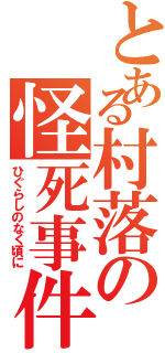 とある村落の怪死事件（ひぐらしのなく頃に）