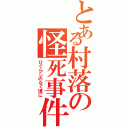 とある村落の怪死事件（ひぐらしのなく頃に）