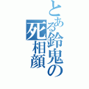 とある鈴鬼の死相顔（）