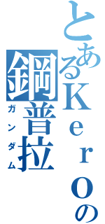 とあるＫｅｒｏの鋼普拉（ガンダム）