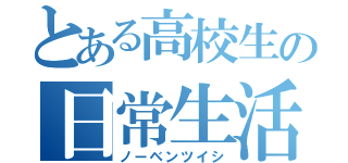 とある高校生の日常生活（ノーベンツイシ）