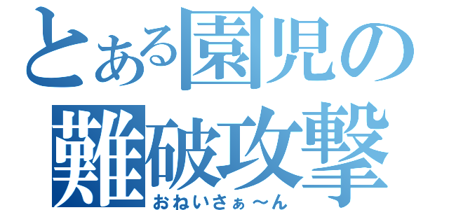 とある園児の難破攻撃（おねいさぁ～ん）