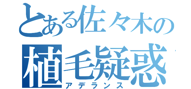 とある佐々木の植毛疑惑（アデランス）