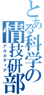 とある科学の情技研部（アルカディア）