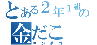 とある２年１組の金だこ（キンダコ）