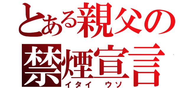 とある親父の禁煙宣言（イタイ　ウソ）