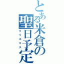 とある米倉の聖日予定（クリスマス）