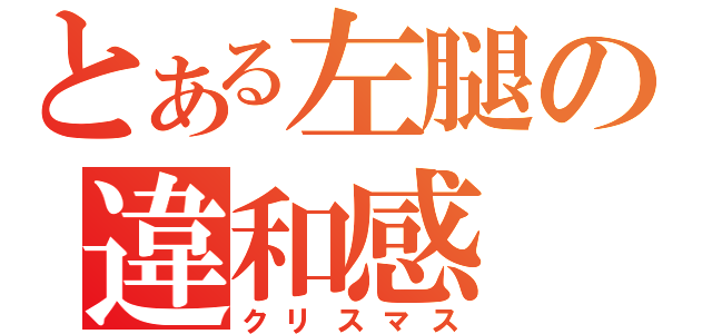 とある左腿の違和感（クリスマス）