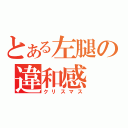 とある左腿の違和感（クリスマス）