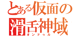 とある仮面の滑舌神域（オンドゥル）