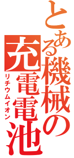 とある機械の充電電池（リチウムイオン）